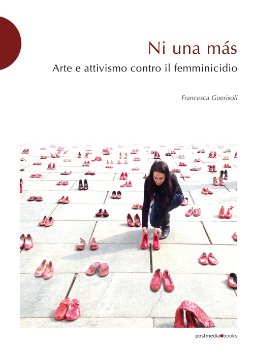 Ni una más. Arte e attivismo contro il femminicidio Ni una más. Arte e attivismo contro il femminicidio