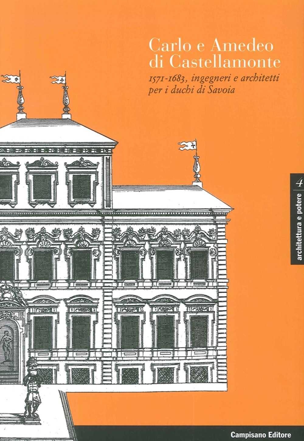Carlo e Amedeo di Castellamonte 1571-1683, Ingegneri e Architetti per i Duchi di Savoia Carlo e Amedeo di Castellamonte 1571-1683, Ingegneri e Architetti per i Duchi di Savoia