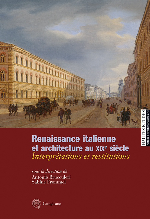 Renaissance italienne et architecture au XIXe siècle. Interprétations et restitutions. Renaissance italienne et architecture au XIXe siècle. Interprétations et restitutions.