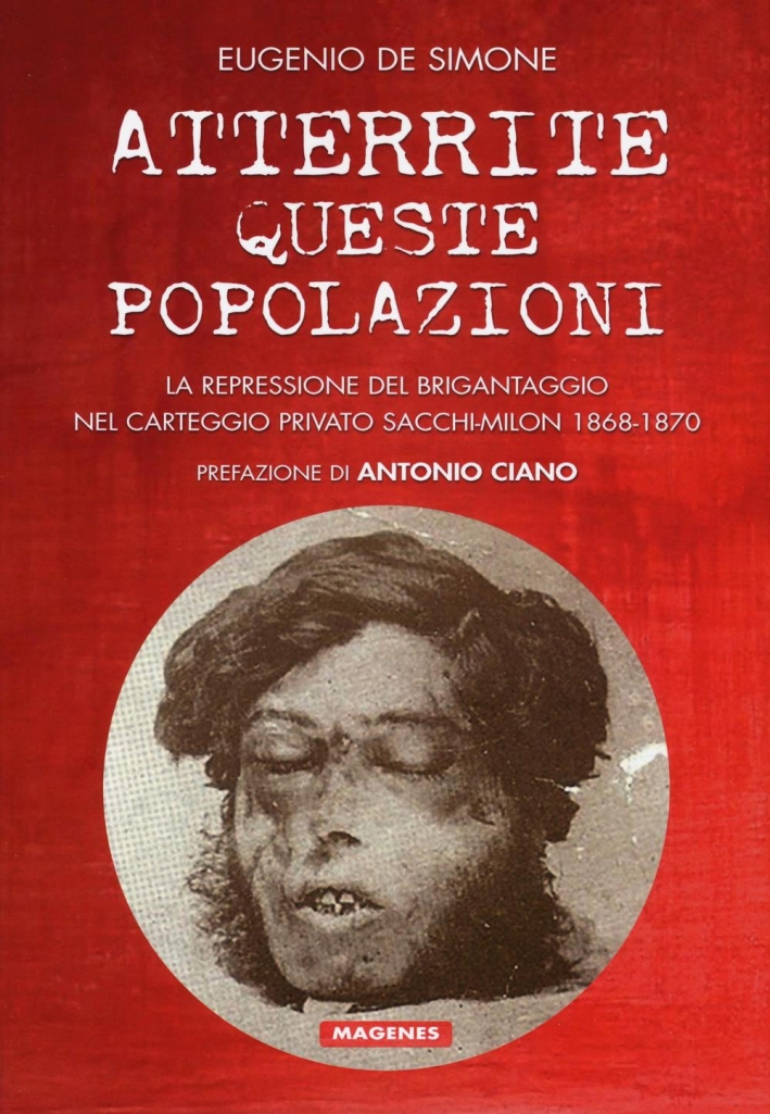 Atterrite queste popolazioni. La repressione del brigantaggio nel carteggio privato Sacchi-Milon 1868-1870 Atterrite queste popolazioni. La repressione del brigantaggio nel carteggio privato Sacchi-Milon 1868-1870