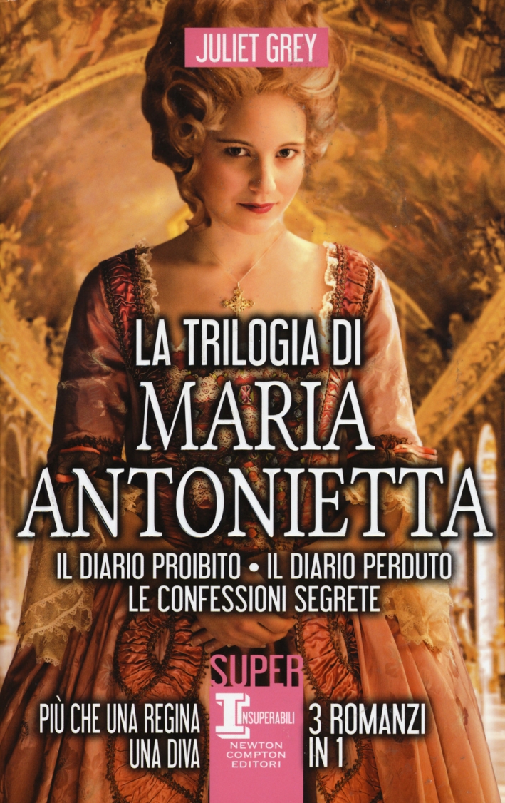 La trilogia di Maria Antonietta: Il diario perduto. Le confessioni segrete. I segreti di una regina La trilogia di Maria Antonietta: Il diario perduto. Le confessioni segrete. I segreti di una regina