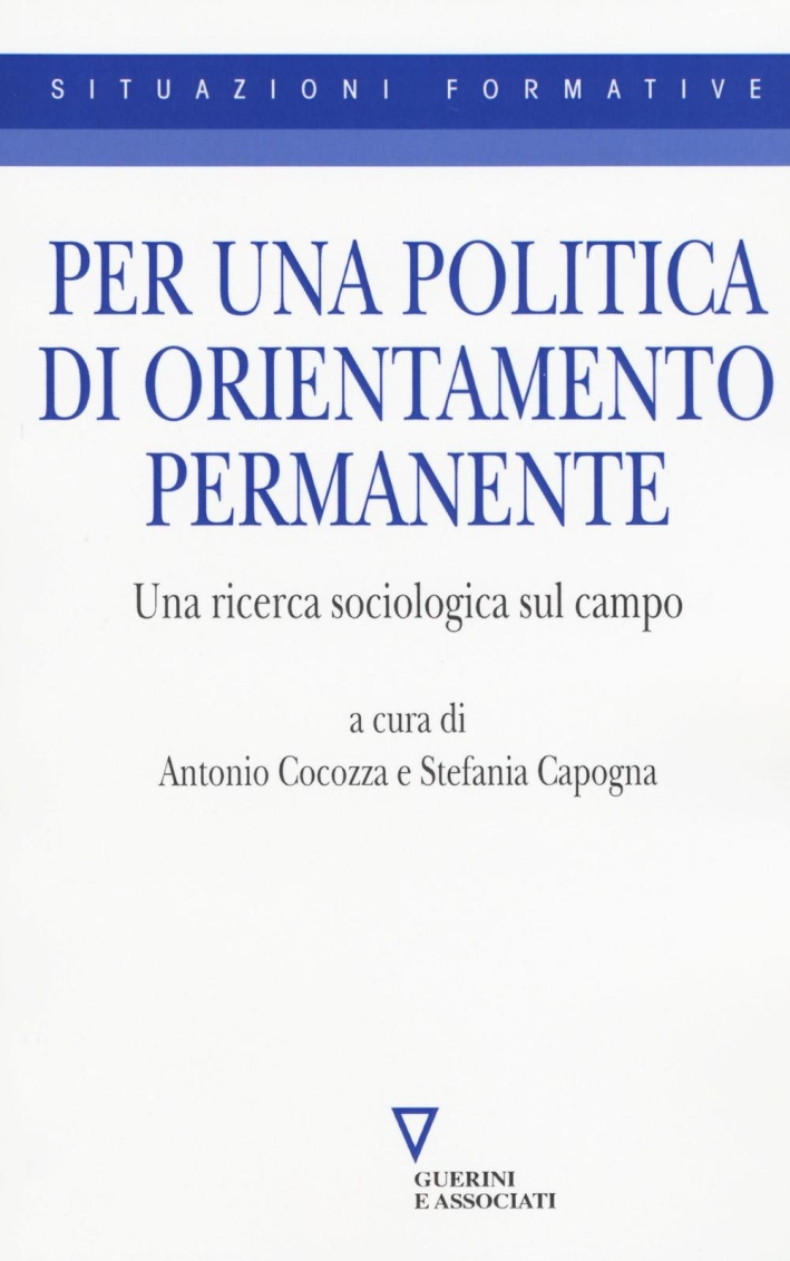 Per una politica di orientamento permanente. Una ricerca sociologica sul campo. Per una politica di orientamento permanente. Una ricerca sociologica sul campo.