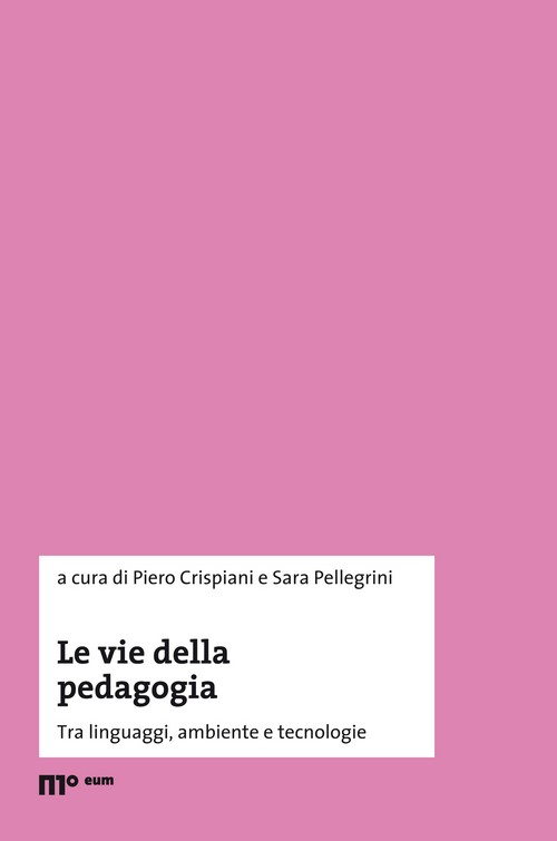 Le vie della pedagogia. Tra linguaggi, ambiente e tecnologie. Le vie della pedagogia. Tra linguaggi, ambiente e tecnologie.