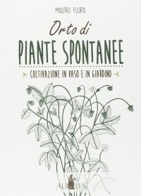 Orto di piante spontanee. Coltivazione in vaso e in giardino