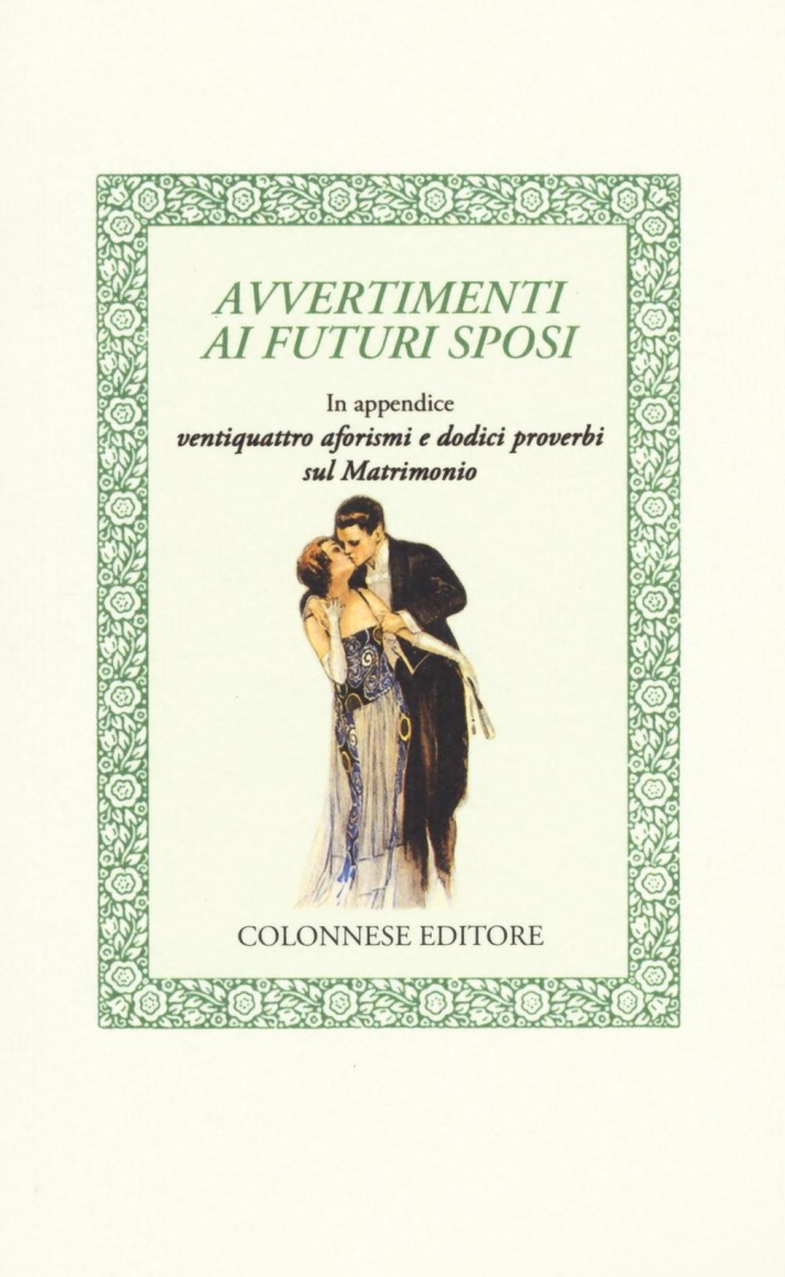 Avvertimenti ai futuri sposi. In appendice ventiquattro aforismi e dodici proverbi sul matrimonio Avvertimenti ai futuri sposi. In appendice ventiquattro aforismi e dodici proverbi sul matrimonio