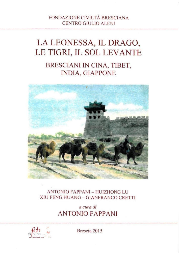 La leonessa, il drago, le tigri, il Sol Levante. Bresciani in Cina, Tibet, India, Giappone La leonessa, il drago, le tigri, il Sol Levante. Bresciani in Cina, Tibet, India, Giappone