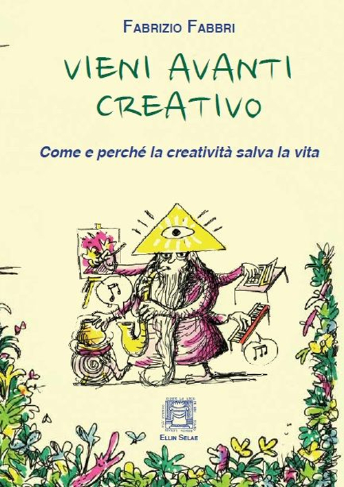 Vieni avanti creativo. Come e perché la creatività salva la vita Vieni avanti creativo. Come e perché la creatività salva la vita
