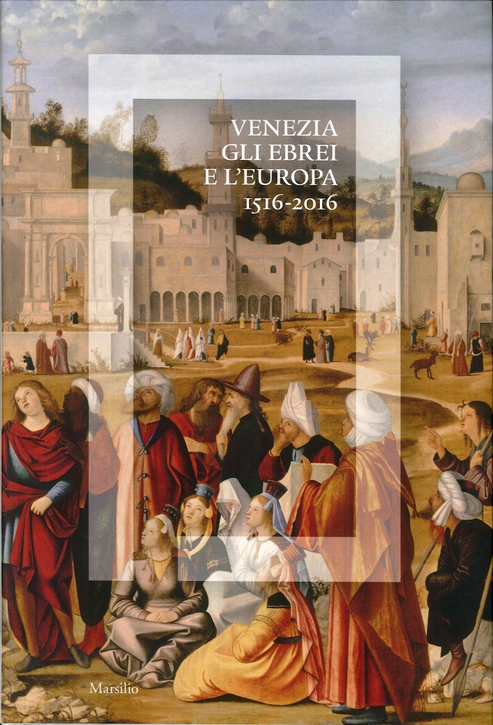 Venezia, gli Ebrei e l'Europa.1516-2016. Venezia, gli Ebrei e l'Europa.1516-2016.