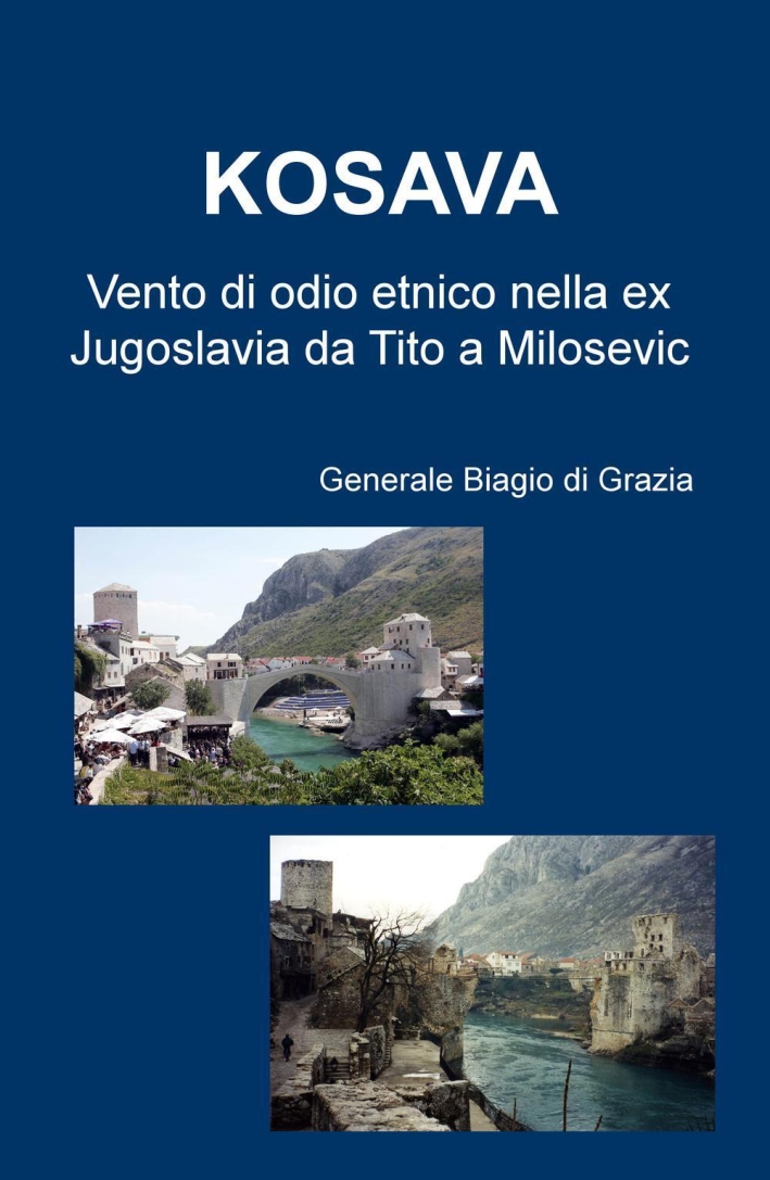 Kosava. Vento di odio etnico nella ex Jugoslavia da Tito a Milosevic Kosava. Vento di odio etnico nella ex Jugoslavia da Tito a Milosevic