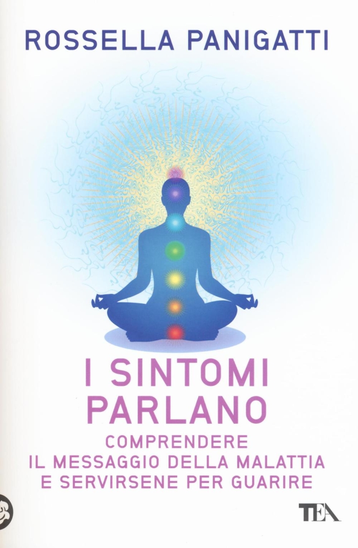 I sintomi parlano. Comprendere il messaggio della malattia e servirsene per guarire I sintomi parlano. Comprendere il messaggio della malattia e servirsene per guarire