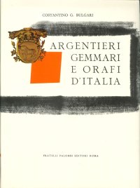 Argentieri Gemmari e Orafi d'Italia. Parte Quarta. Emilia. Notizie Storiche e Raccolta dei Loro Contrassegni con la Riproduzione Grafica dei Bolli Individuali e dei Bolli di Garanzia