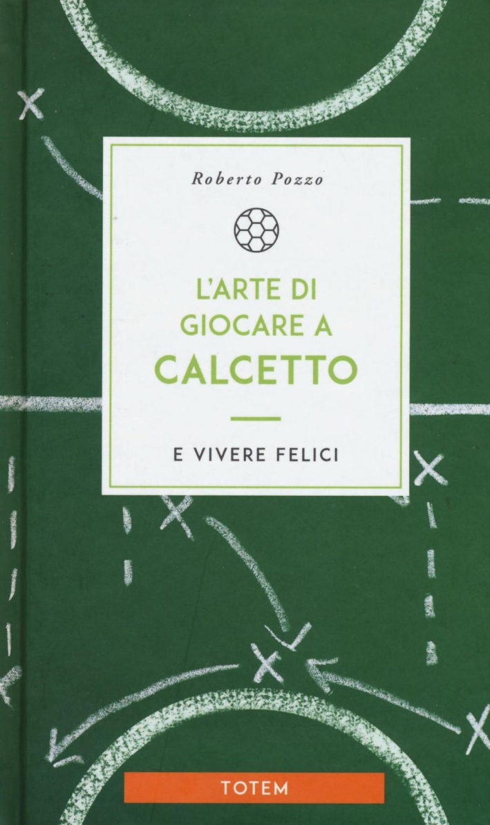 L'arte di giocare a calcetto e vivere felici L'arte di giocare a calcetto e vivere felici