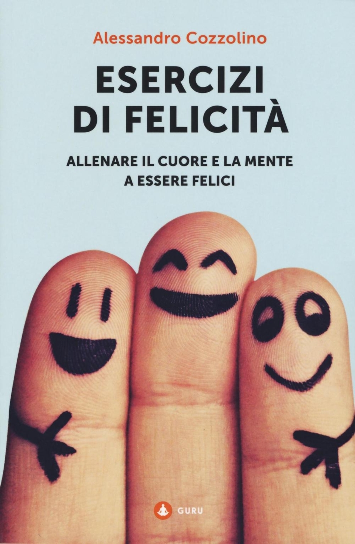 Esercizi di felicità. Allenare il cuore e la mente a essere felici Esercizi di felicità. Allenare il cuore e la mente a essere felici