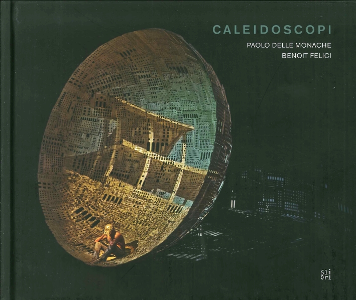 Caleidoscopi. Paolo delle Monache, Benoit Felici Caleidoscopi. Paolo delle Monache, Benoit Felici