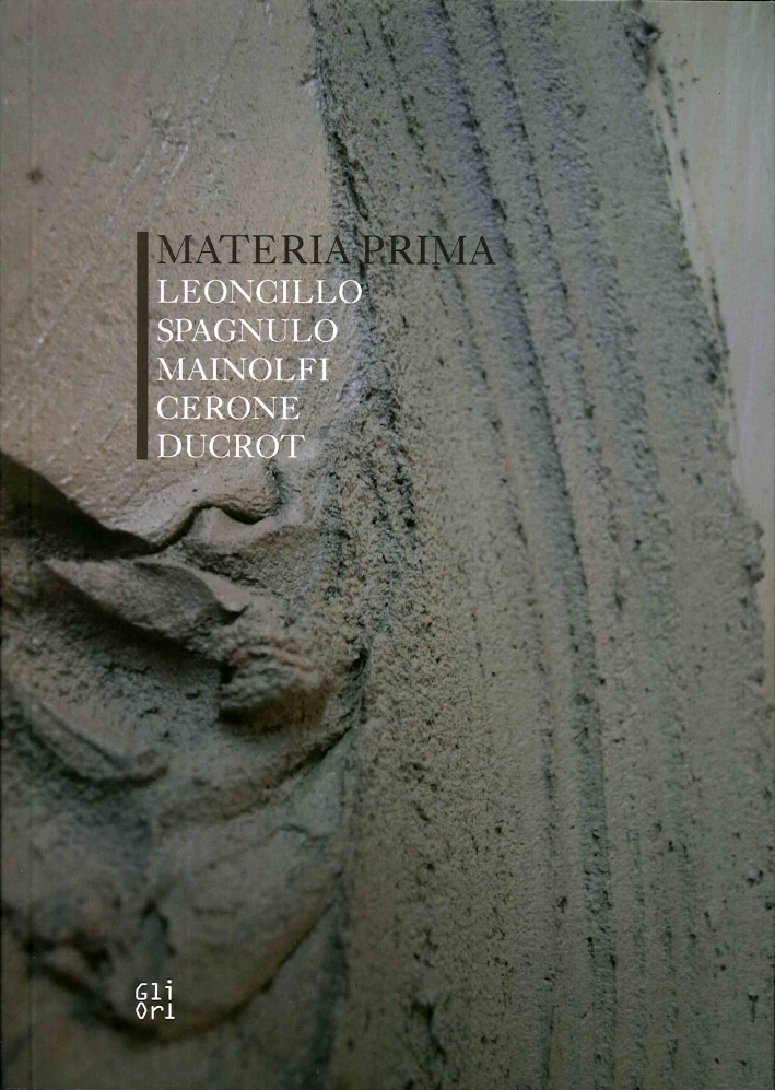 Materia prima. Leoncillo, Spagnulo, Mainolfi, Cerone, Ducrot. Materia prima. Leoncillo, Spagnulo, Mainolfi, Cerone, Ducrot.