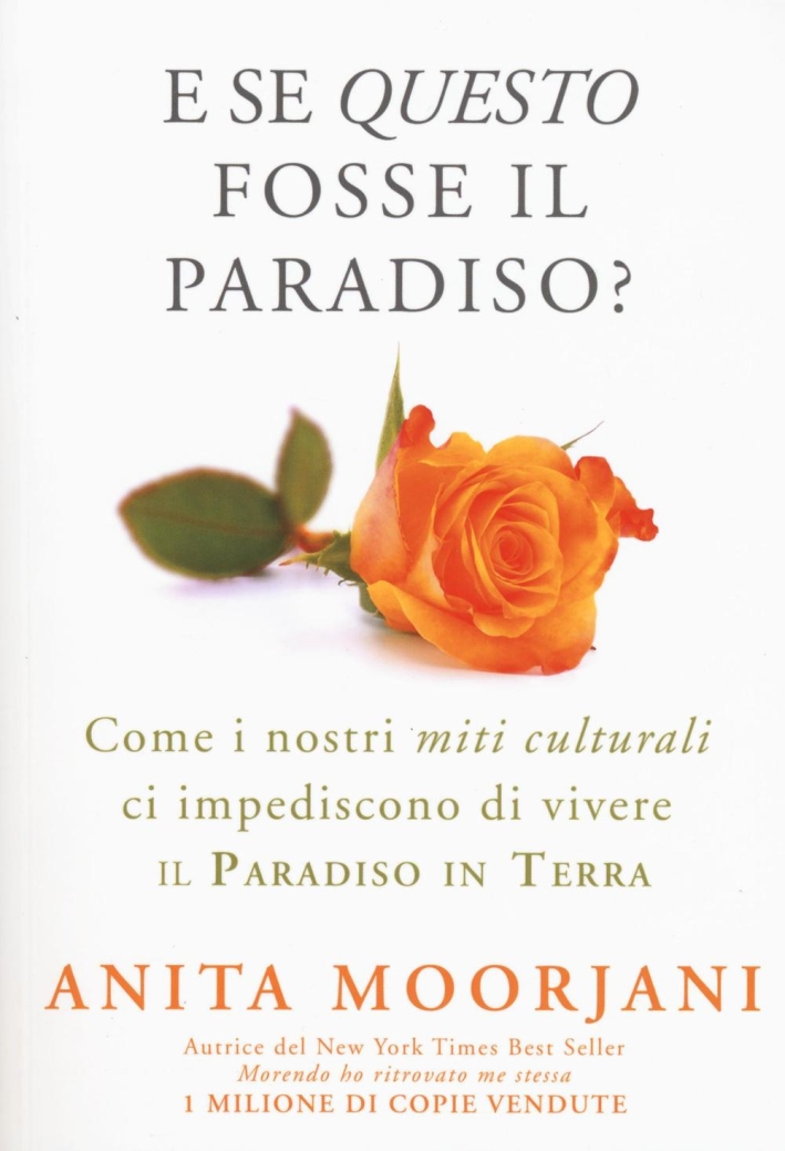 E se questo fosse il paradiso? Come i nostri miti culturali ci impediscono di vivere il paradiso in terra E se questo fosse il paradiso? Come i nostri miti culturali ci impediscono di vivere il paradiso in terra