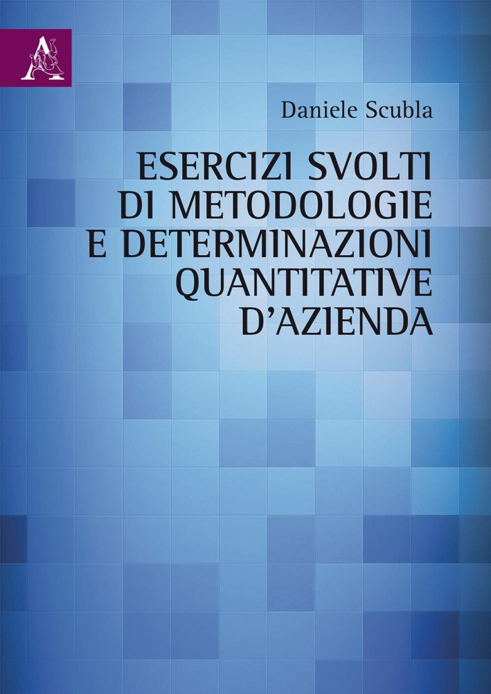 Esercizi svolti di metodologie e determinazioni quantitative d'azienda Esercizi svolti di metodologie e determinazioni quantitative d'azienda