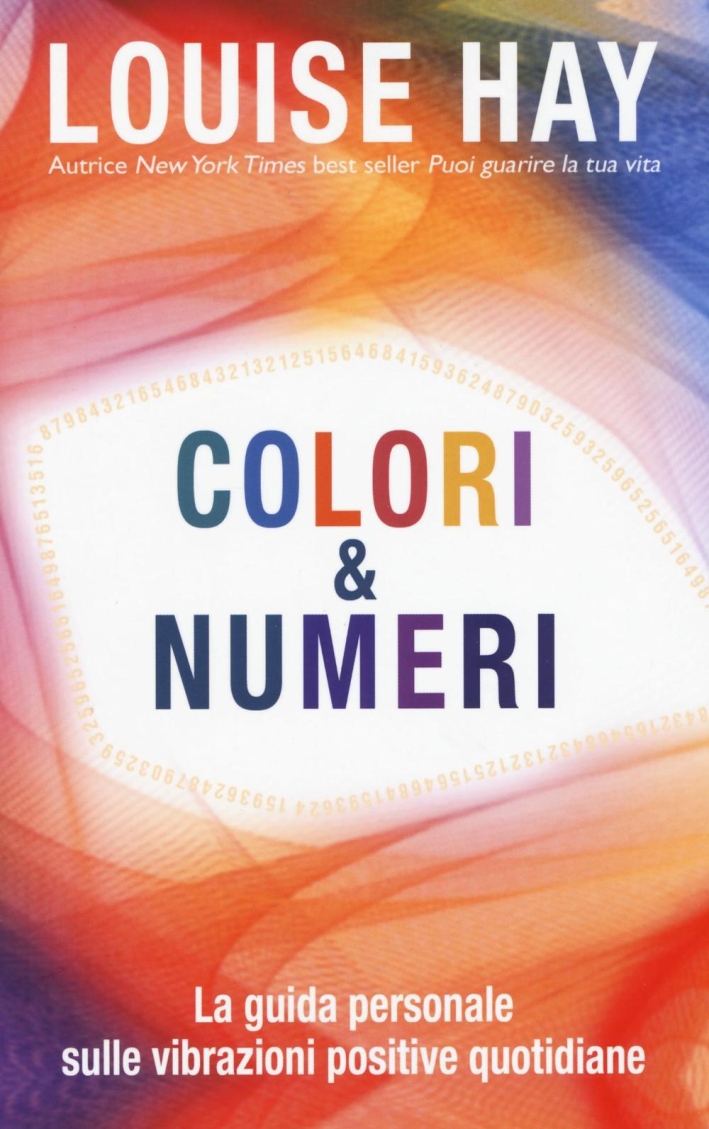 Colori & numeri. La guida personale sulle vibrazioni positive quotidiane Colori & numeri. La guida personale sulle vibrazioni positive quotidiane