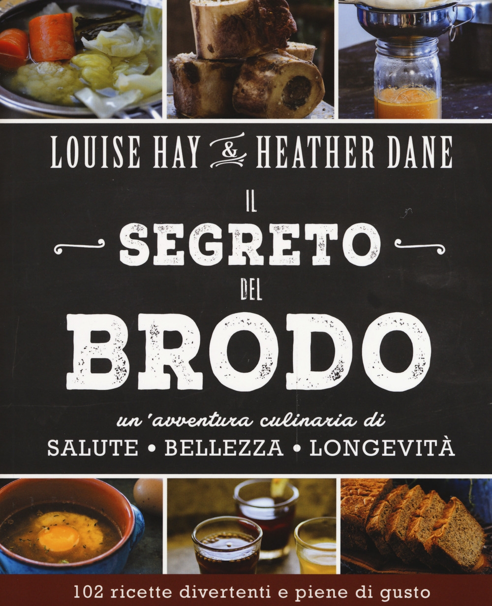 Il segreto del brodo. Un'avventura culinaria di salute, bellezza e longevità Il segreto del brodo. Un'avventura culinaria di salute, bellezza e longevità