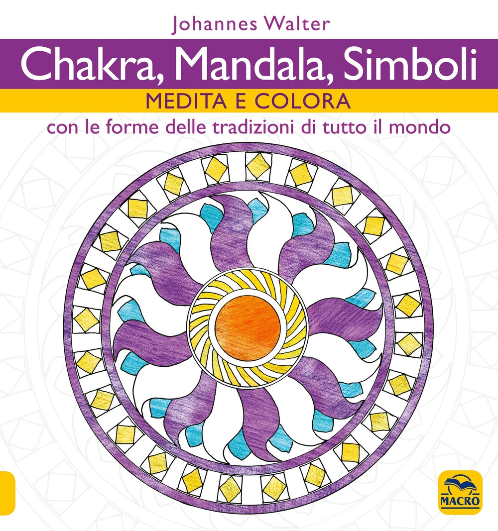 Chakra, mandala, simboli. Medita e colora. Con le forme delle tradizioni di tutto il mondo Chakra, mandala, simboli. Medita e colora. Con le forme delle tradizioni di tutto il mondo