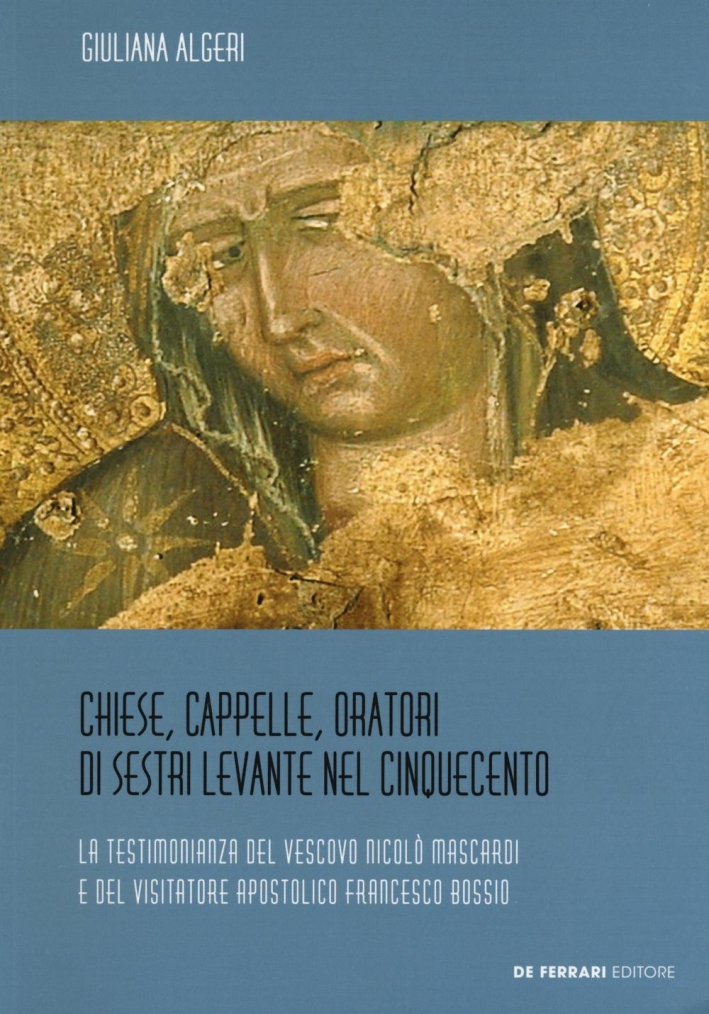 Chiese, Cappelle, Oratori di Sestri Levante nel Cinquecento. La Testimonianza del Vescovo Nicolò Mascardi e del Visitatore Apostolico Francesco Bossio Chiese, Cappelle, Oratori di Sestri Levante nel Cinquecento. La Testimonianza del Vescovo Nicolò Mascardi e del Visitatore Apostolico Francesco Bossio