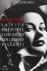 Maria Denis. La Vita dell'Attrice e l'Incontro con Luchino Visconti