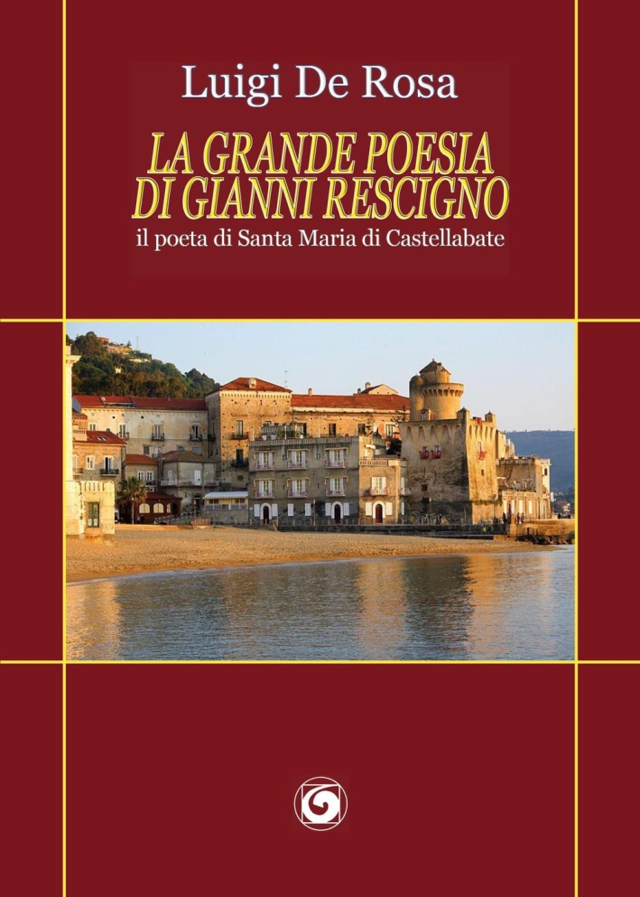 La grande poesia di Gianni Rescigno. Il poeta di Santa Maria di Castellabate La grande poesia di Gianni Rescigno. Il poeta di Santa Maria di Castellabate