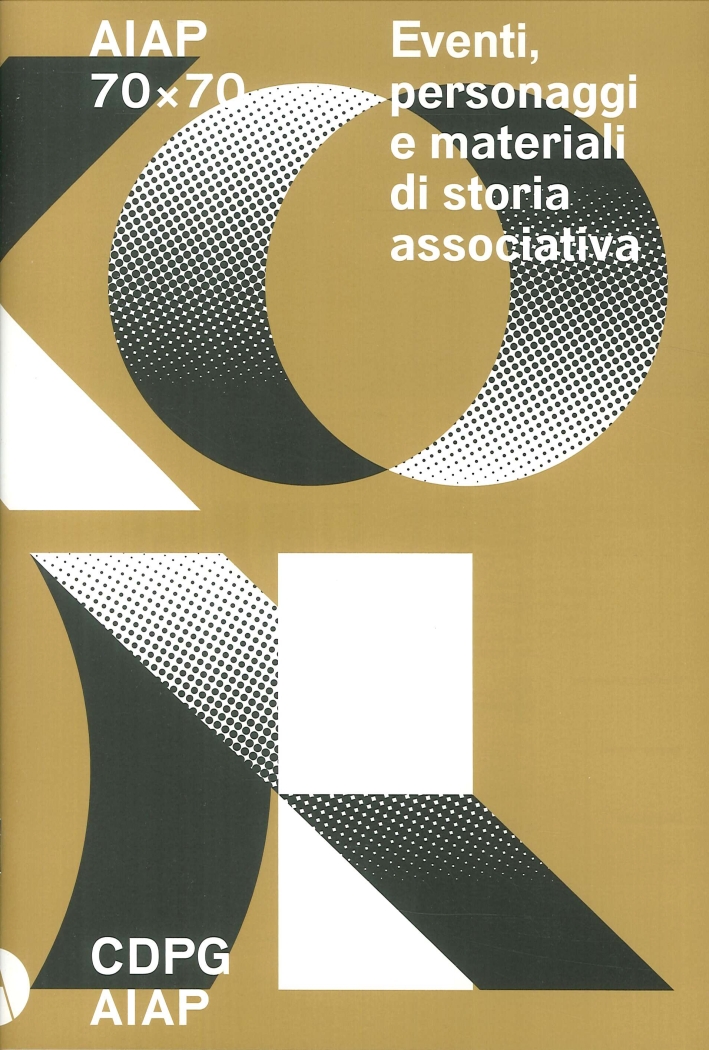 AIAP 70x70. Eventi, Personaggi e Materiali di Storia Associativa AIAP 70x70. Eventi, Personaggi e Materiali di Storia Associativa