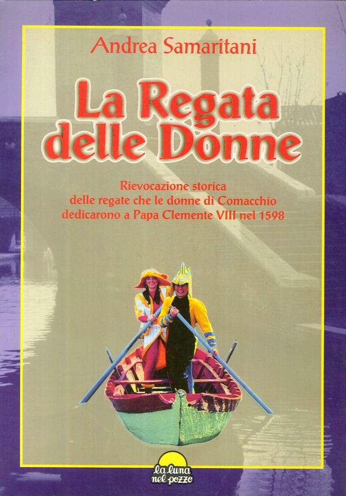 La Regata delle Donne. Rievocazione Storica delle Regate che le Donne di Comacchio Dedicarono a Papa Clemente VIII nel 1598. La Regata delle Donne. Rievocazione Storica delle Regate che le Donne di Comacchio Dedicarono a Papa Clemente VIII nel 1598.