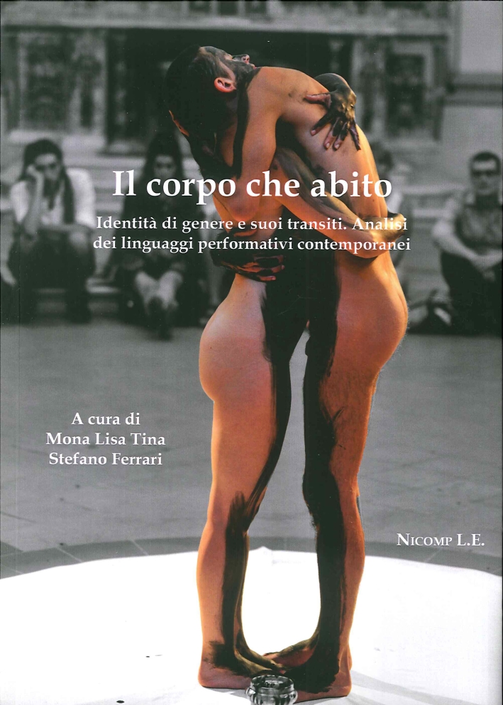 Il Corpo che Abito. Identità di Genere e i Suoi Transiti. Analisi dei Linguaggi Performativi Contemporanei Il Corpo che Abito. Identità di Genere e i Suoi Transiti. Analisi dei Linguaggi Performativi Contemporanei