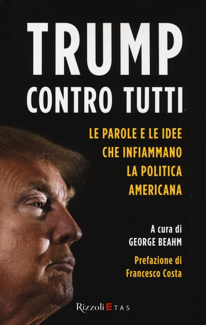 Trump contro tutti. Le parole e le idee che infiammano la politica americana Trump contro tutti. Le parole e le idee che infiammano la politica americana