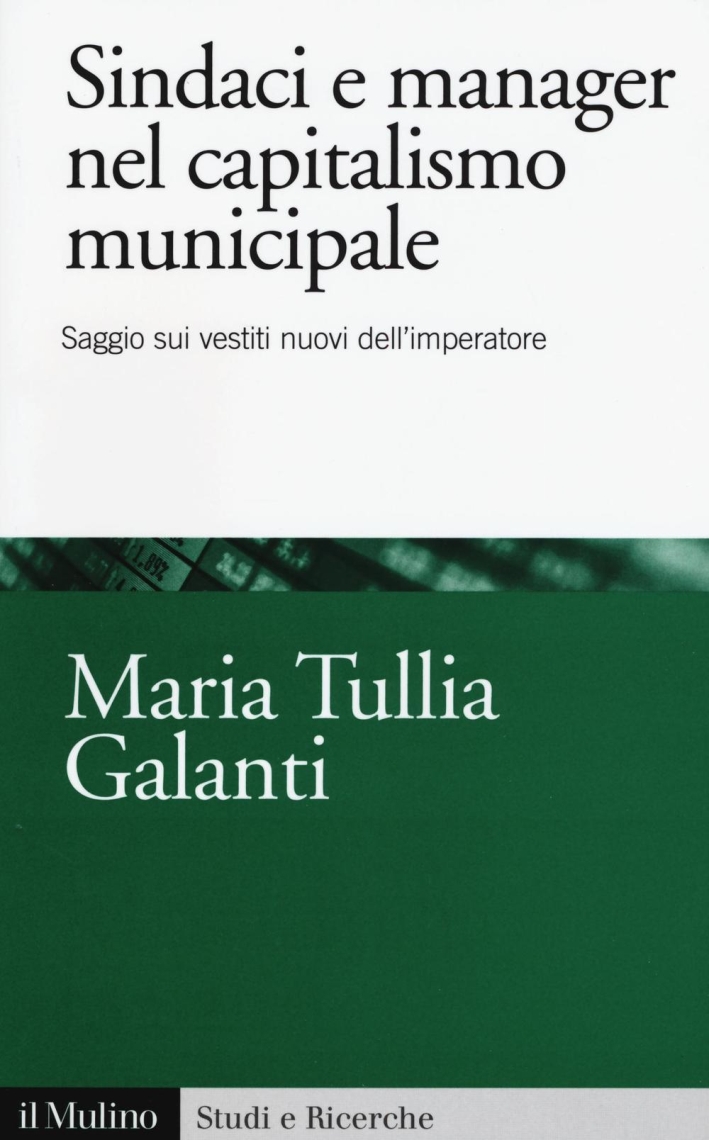 Sindaci e manager nel capitalismo municipale. Saggi sui vestiti nuovi dell'imperatore Sindaci e manager nel capitalismo municipale. Saggi sui vestiti nuovi dell'imperatore