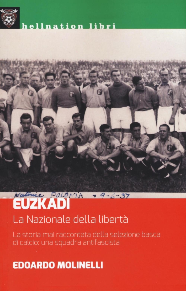 Euzkadi. La nazionale della libertà. La storia mai raccontata della selezione basca di calcio: una squadra antifascista Euzkadi. La nazionale della libertà. La storia mai raccontata della selezione basca di calcio: una squadra antifascista