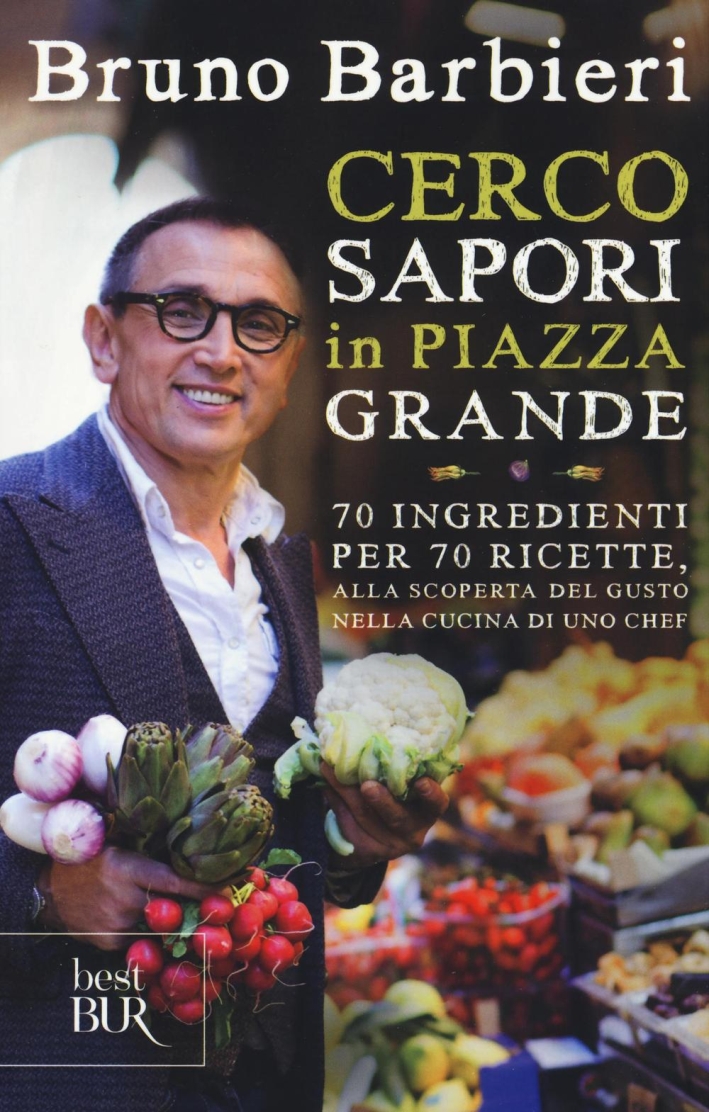 Cerco sapori in piazza Grande. 70 ingredienti per 70 ricette, alla scoperta del gusto nella cucina di uno chef Cerco sapori in piazza Grande. 70 ingredienti per 70 ricette, alla scoperta del gusto nella cucina di uno chef