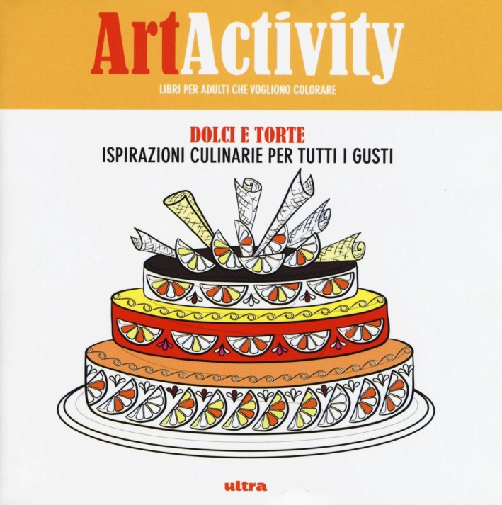 Art activity. Dolci e torte. Ispirazioni culinarie per tutti i gusti Art activity. Dolci e torte. Ispirazioni culinarie per tutti i gusti