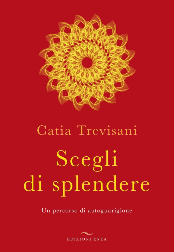 Scegli di splendere. Un percorso di autoguarigione Scegli di splendere. Un percorso di autoguarigione