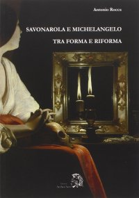 Savonarola e Michelangelo. Tra forma e riforma