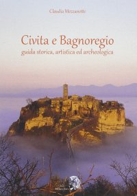 Civita e Bagnoregio. Guida storica, artistica ed archeologica