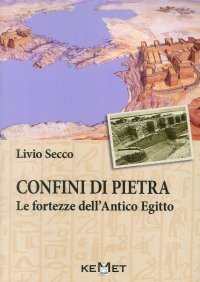 Confini di pietra. Le fortezze dell'Antico Egitto