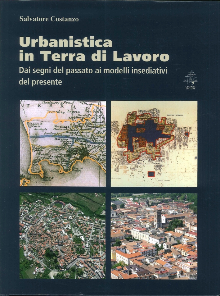 Urbanistica in Terra di Lavoro. Dai Segni del Passato ai Modelli Insediativi del Presente Urbanistica in Terra di Lavoro. Dai Segni del Passato ai Modelli Insediativi del Presente