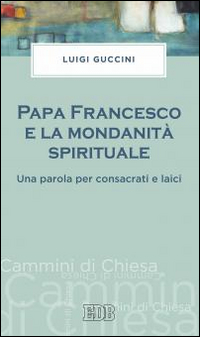 Papa Francesco e la mondanità spirituale. Una parola per consacrati e laici Papa Francesco e la mondanità spirituale. Una parola per consacrati e laici