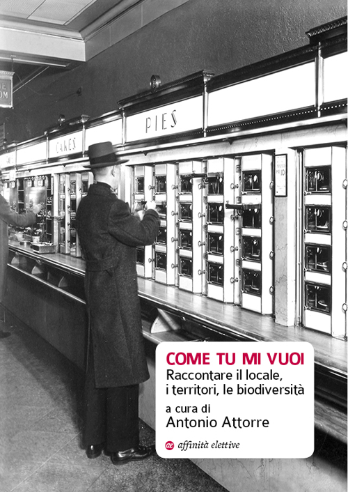 Come tu mi vuoi. Raccontare il locale, i territori, le biodiversità Come tu mi vuoi. Raccontare il locale, i territori, le biodiversità