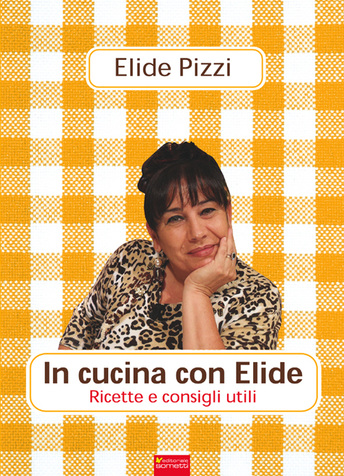 In cucina con Elide. Ricette consigli utili In cucina con Elide. Ricette consigli utili