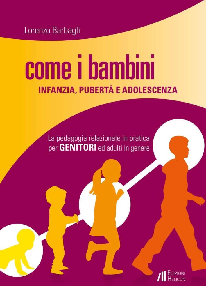 Come i bambini. Infanzia, pubertà e adolescenza. La pedagogia relazionale in pratica per genitori ed adulti in genere Come i bambini. Infanzia, pubertà e adolescenza. La pedagogia relazionale in pratica per genitori ed adulti in genere