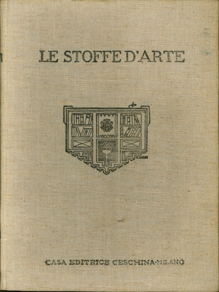 Le stoffe d'arte. E l'arredamento della casa. Enciclopedia delle moderne arti decorative italiane Le stoffe d'arte. E l'arredamento della casa. Enciclopedia delle moderne arti decorative italiane
