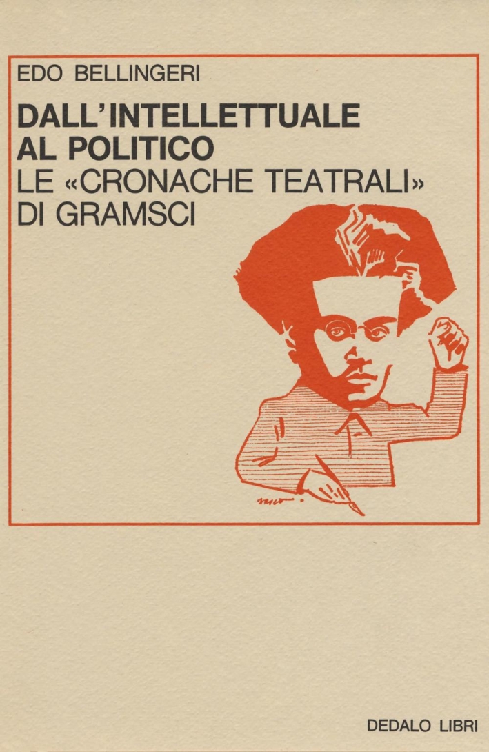 Dall'intellettuale al politico. Le «Cronache teatrali» di Gramsci Dall'intellettuale al politico. Le «Cronache teatrali» di Gramsci