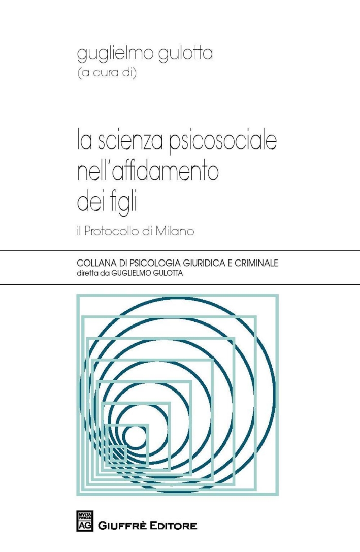 La scienza psicosociale nell'affidamento dei figli. Il protocollo di Milano. La scienza psicosociale nell'affidamento dei figli. Il protocollo di Milano.