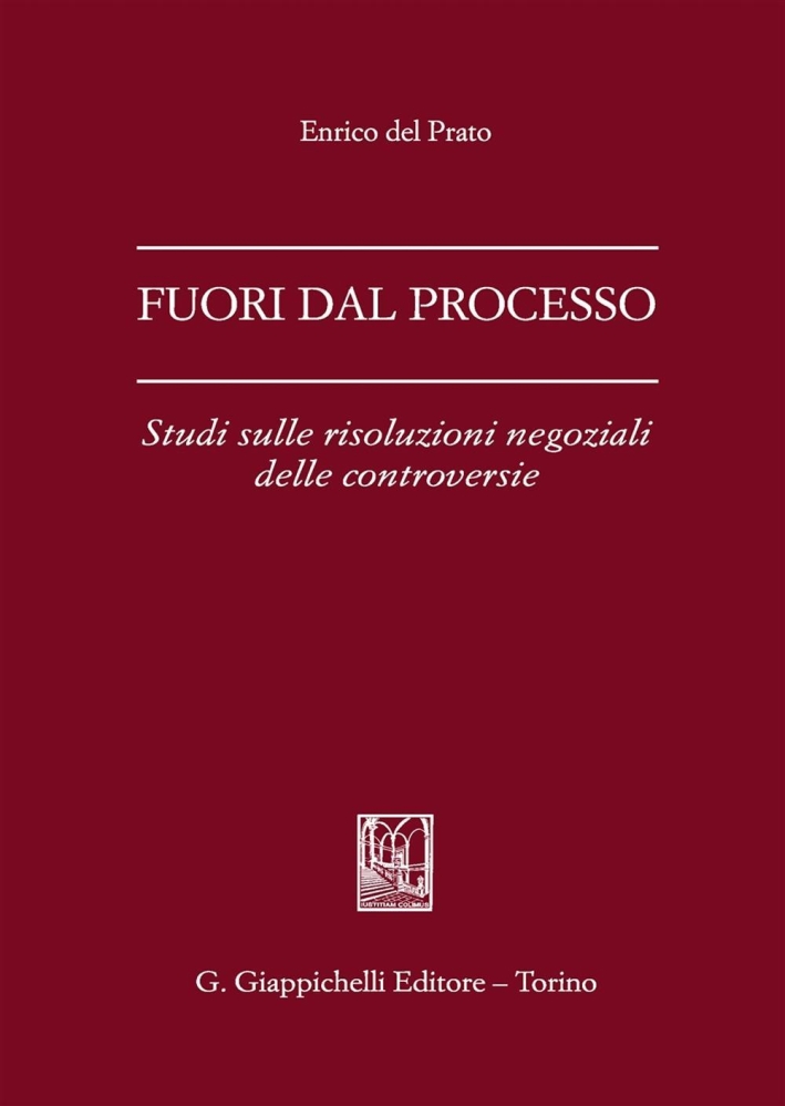Fuori dal processo. Studi sulle risoluzioni negoziali delle controversie Fuori dal processo. Studi sulle risoluzioni negoziali delle controversie