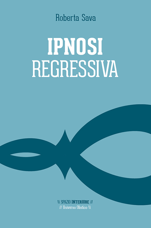 Ipnosi regressiva. Il viaggio esplorativo Ipnosi regressiva. Il viaggio esplorativo
