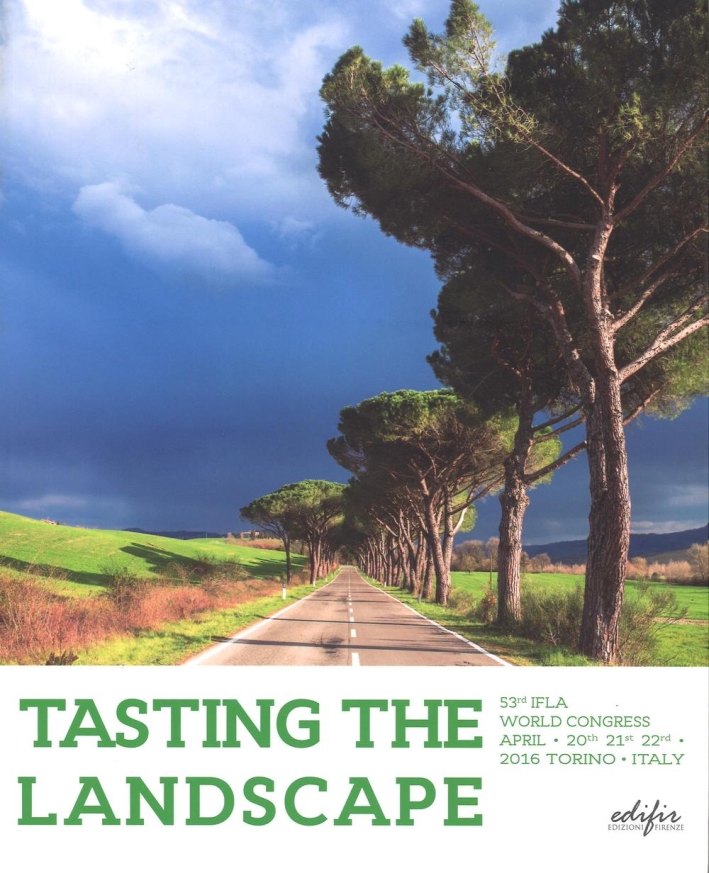 Tasting the landscape. 53rd IFLA world Congress (Torino, 20-22 aprile 2016). Ediz. illustrata Tasting the landscape. 53rd IFLA world Congress (Torino, 20-22 aprile 2016). Ediz. illustrata